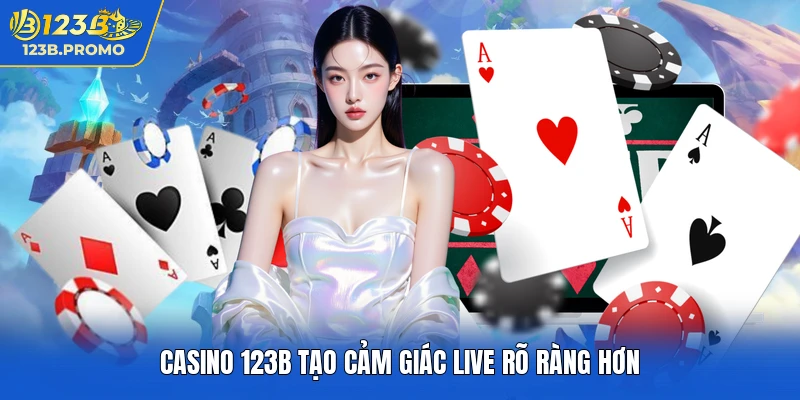 Casino 123b tạo cảm giác live rõ ràng hơn