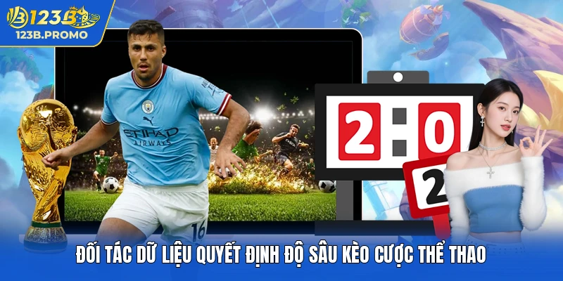 Đối tác dữ liệu quyết định độ sâu kèo cược thể thao