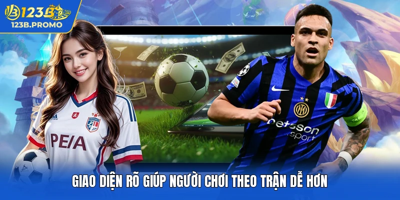 Giao diện rõ giúp người chơi theo trận dễ hơn