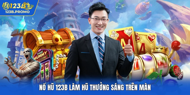 Nổ hũ 123b làm hũ thưởng sáng trên màn